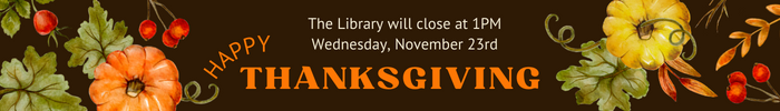 Drawing of pumpkins and cranberries with text The library will close at 1pm on Wednesday, November 23rd. Happy Thanksgiving