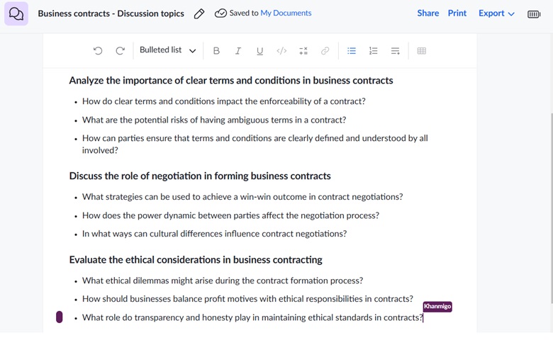 Image 3: Business Contracts - Discussion Topics This image contains a bulleted list titled "Business contracts - Discussion topics" with three discussion areas and related questions:  Clear Terms and Conditions: Questions about the enforceability of contracts, risks of ambiguity, and defining terms clearly. Negotiation in Contracts: Questions about achieving win-win outcomes, power dynamics, and cultural influences in negotiations. Ethical Considerations: Questions about ethical dilemmas, balancing profit and ethics, and maintaining transparency in contracts.